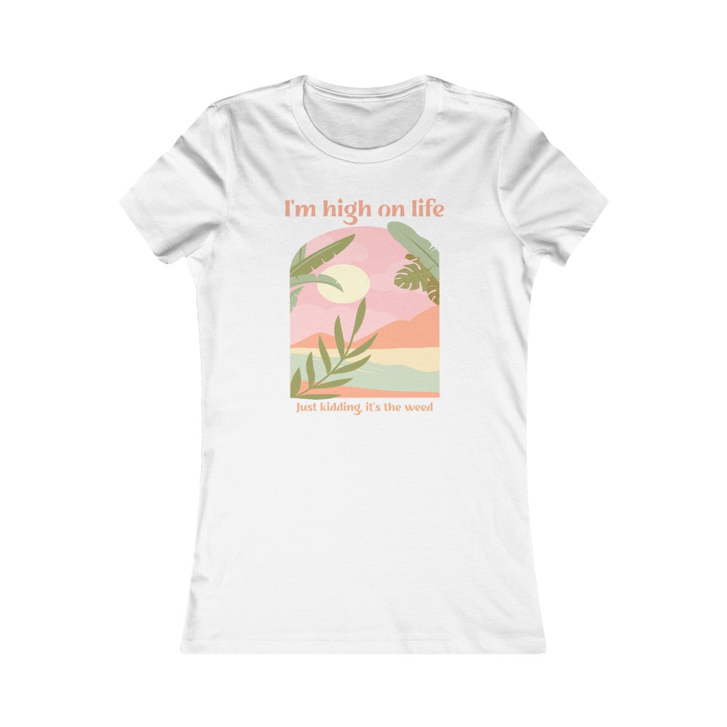I'm High on Life, Just Kidding It's the Weed Women's Tee