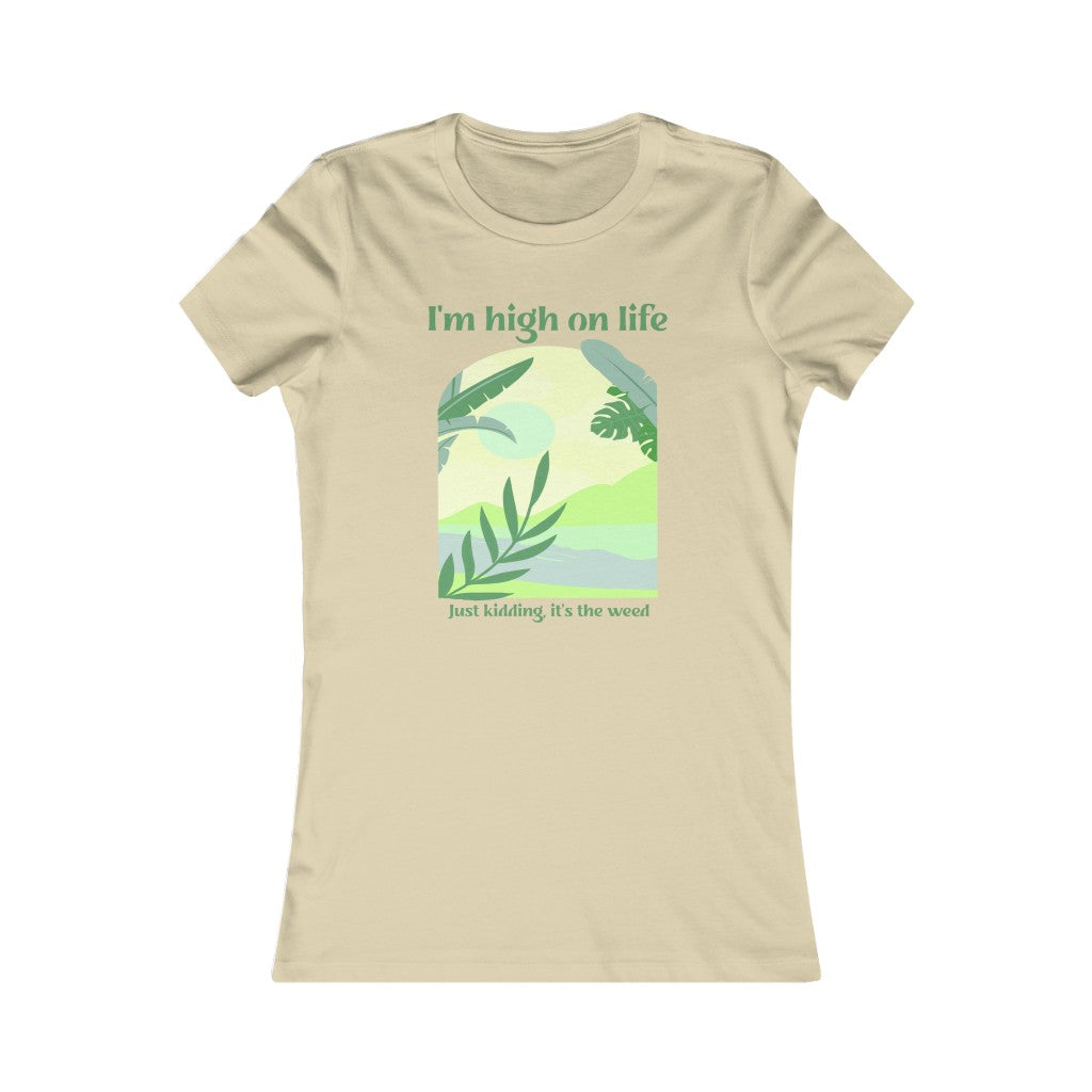 I'm High on Life, Just Kidding It's the Weed Women's Tee