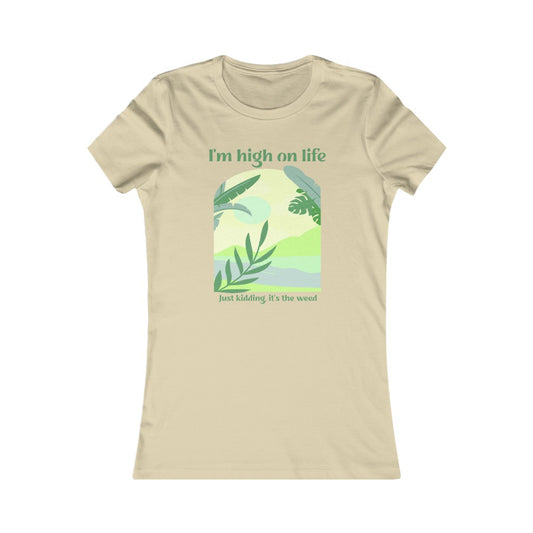 I'm High on Life, Just Kidding It's the Weed Women's Tee